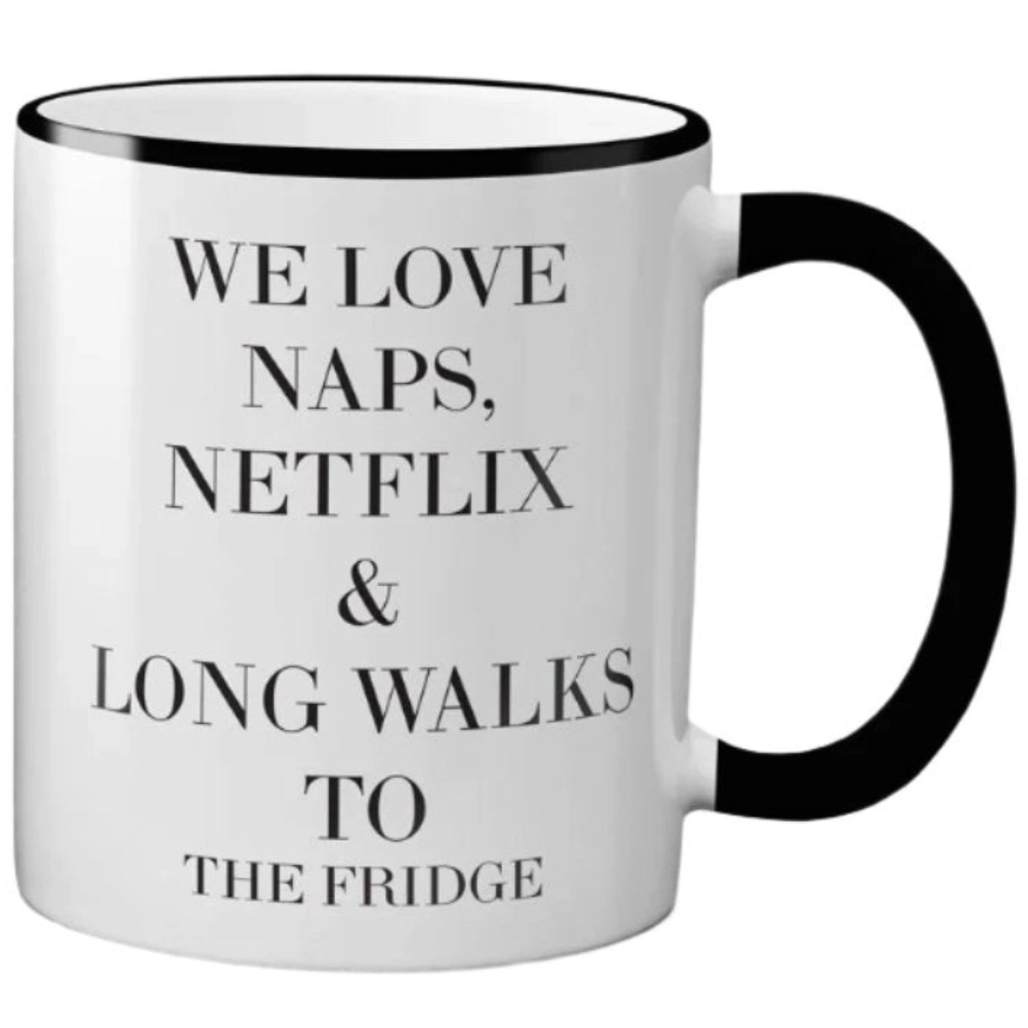 White ceramic mug with black text that reads "WE LOVE NAPS, NETFLIX & LONG WALKS TO THE FRIDGE." The mug has a black rim and handle.